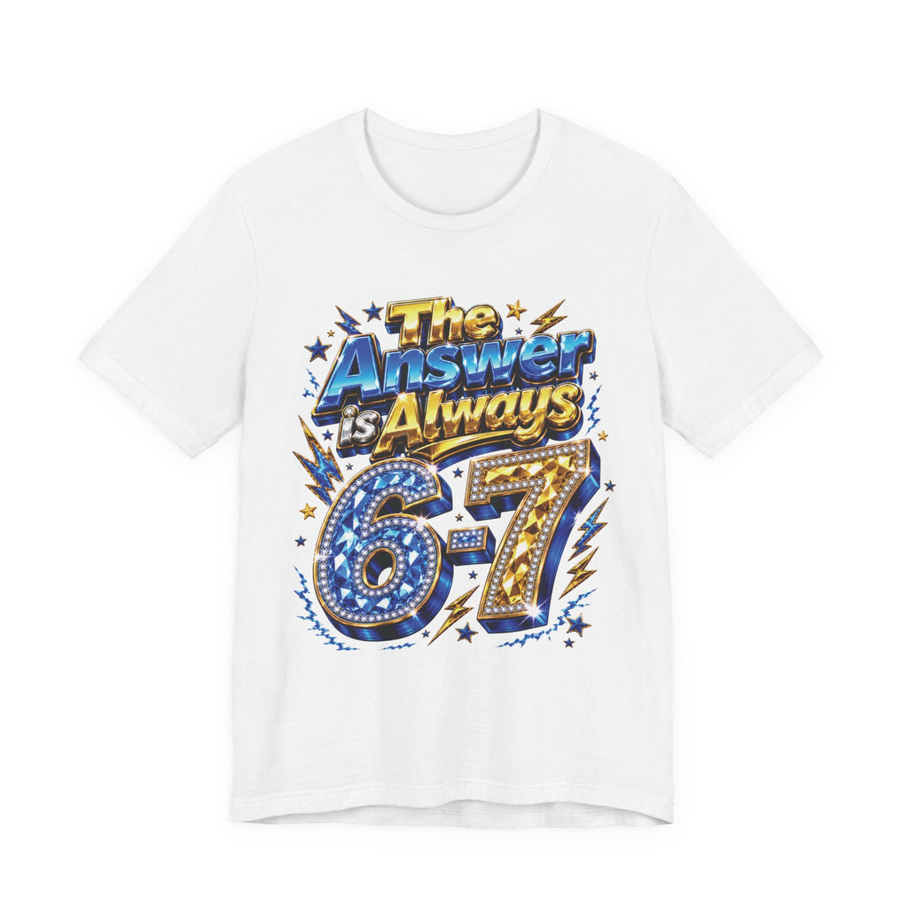 6-7 Unisex Tee — The Answer is Always
